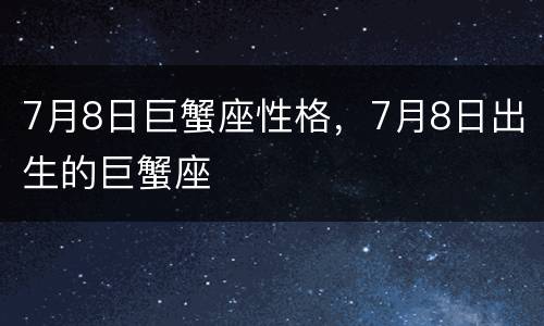7月8日巨蟹座性格，7月8日出生的巨蟹座