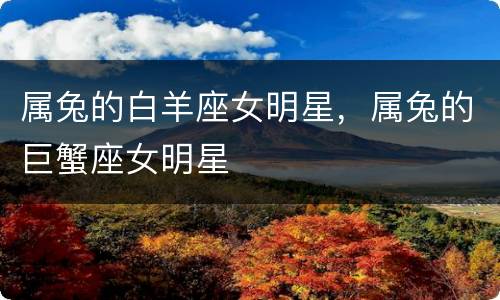 属兔的白羊座女明星，属兔的巨蟹座女明星