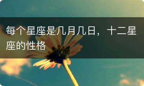 每个星座是几月几日，十二星座的性格