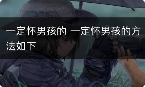一定怀男孩的 一定怀男孩的方法如下