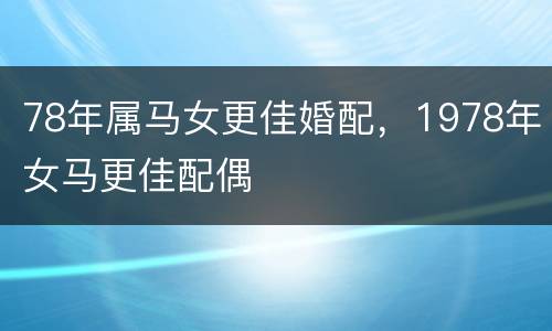 78年属马女更佳婚配，1978年女马更佳配偶