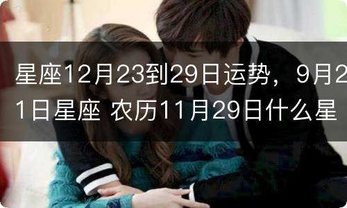 星座12月23到29日运势，9月21日星座 农历11月29日什么星座命运