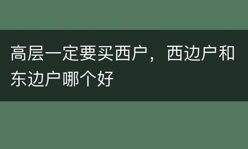 高层一定要买西户，西边户和东边户哪个好