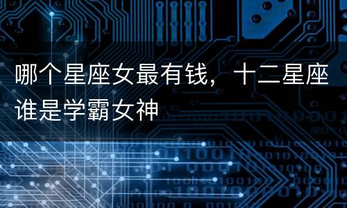 哪个星座女最有钱，十二星座谁是学霸女神