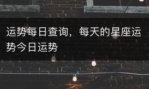 运势每日查询，每天的星座运势今日运势