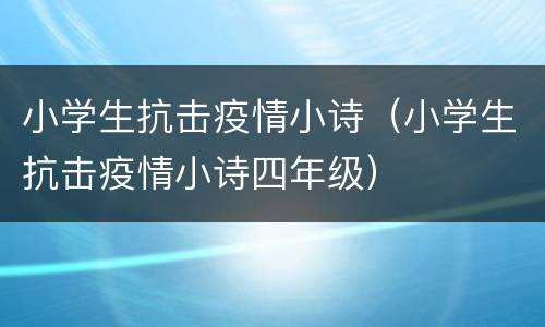 小学生抗击疫情小诗（小学生抗击疫情小诗四年级）