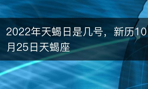 2022年天蝎日是几号，新历10月25日天蝎座
