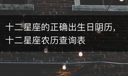 十二星座的正确出生日阴历，十二星座农历查询表