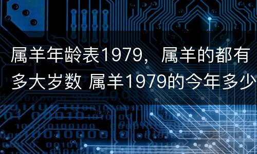 属羊年龄表1979，属羊的都有多大岁数 属羊1979的今年多少岁