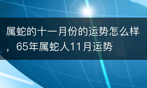 属蛇的十一月份的运势怎么样，65年属蛇人11月运势