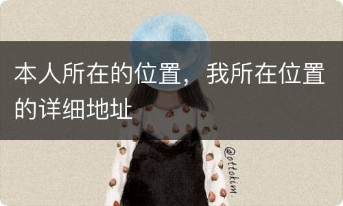 本人所在的位置，我所在位置的详细地址