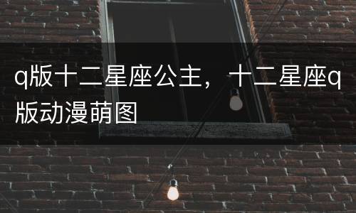 q版十二星座公主，十二星座q版动漫萌图