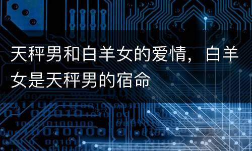 天秤男和白羊女的爱情，白羊女是天秤男的宿命
