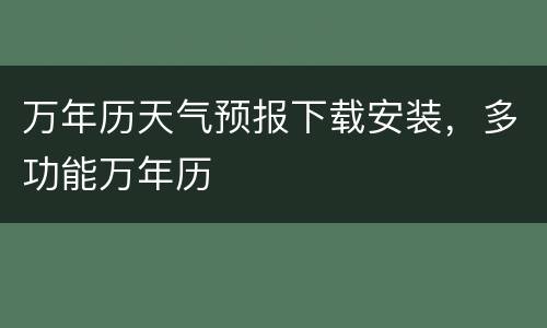 万年历天气预报下载安装，多功能万年历