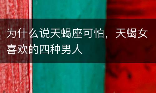 为什么说天蝎座可怕，天蝎女喜欢的四种男人