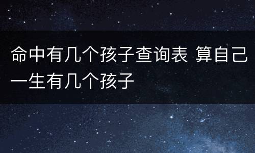 命中有几个孩子查询表 算自己一生有几个孩子