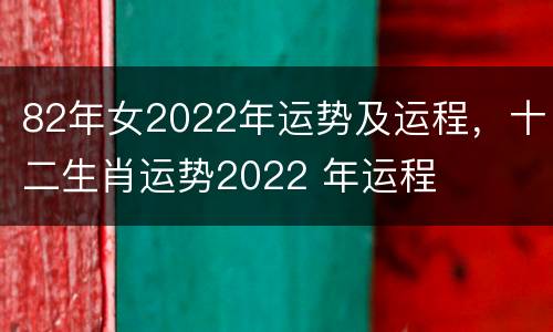 82年女2022年运势及运程，十二生肖运势2022 年运程
