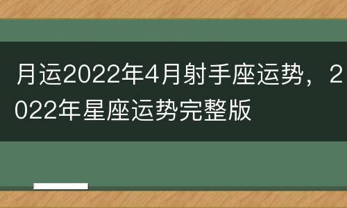 月运2022年4月射手座运势，2022年星座运势完整版