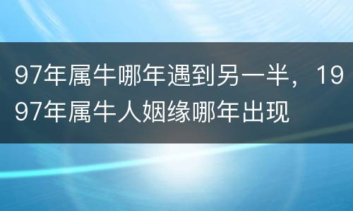 97年属牛哪年遇到另一半，1997年属牛人姻缘哪年出现