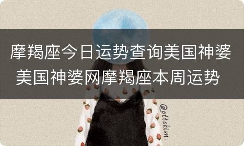摩羯座今日运势查询美国神婆 美国神婆网摩羯座本周运势