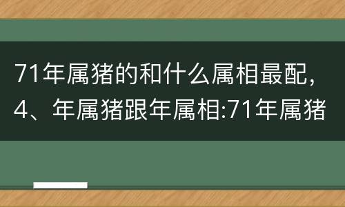 71年属猪的和什么属相最配，4、年属猪跟年属相:71年属猪男