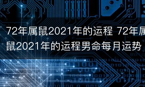 72年属鼠2021年的运程 72年属鼠2021年的运程男命每月运势