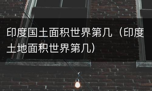 印度国土面积世界第几（印度土地面积世界第几）