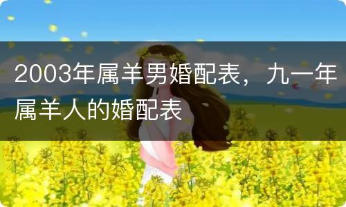 2003年属羊男婚配表，九一年属羊人的婚配表