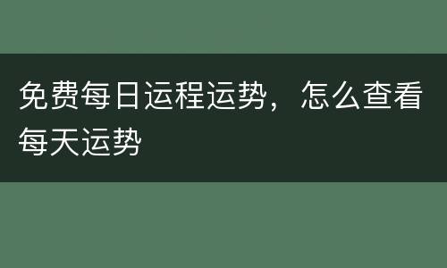 免费每日运程运势，怎么查看每天运势