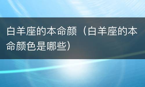 白羊座的本命颜（白羊座的本命颜色是哪些）