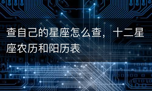 查自己的星座怎么查，十二星座农历和阳历表