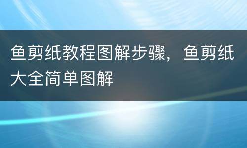 鱼剪纸教程图解步骤，鱼剪纸大全简单图解