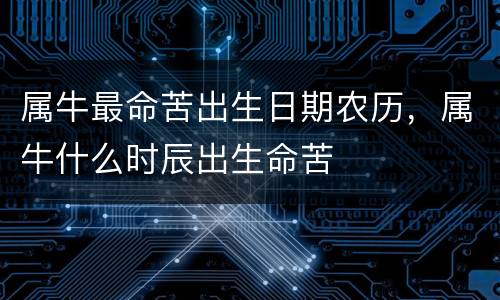 属牛最命苦出生日期农历，属牛什么时辰出生命苦