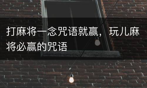 打麻将一念咒语就赢，玩儿麻将必赢的咒语