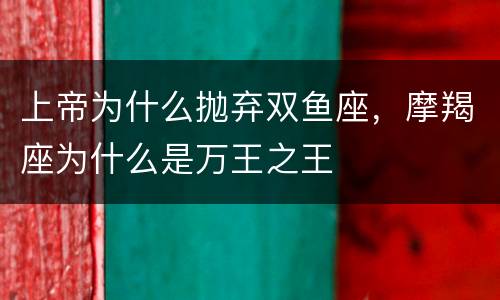 上帝为什么抛弃双鱼座，摩羯座为什么是万王之王