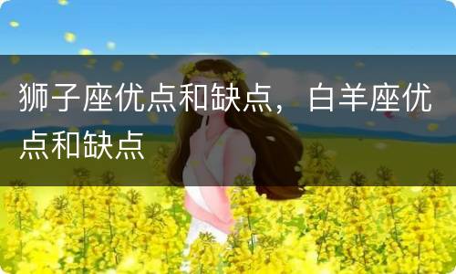 狮子座优点和缺点，白羊座优点和缺点