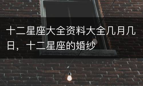 十二星座大全资料大全几月几日，十二星座的婚纱