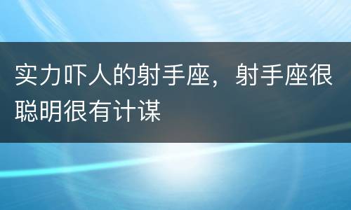 实力吓人的射手座，射手座很聪明很有计谋