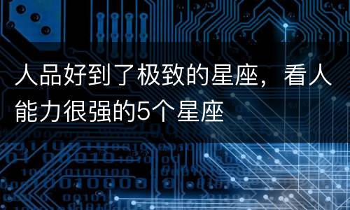 人品好到了极致的星座，看人能力很强的5个星座