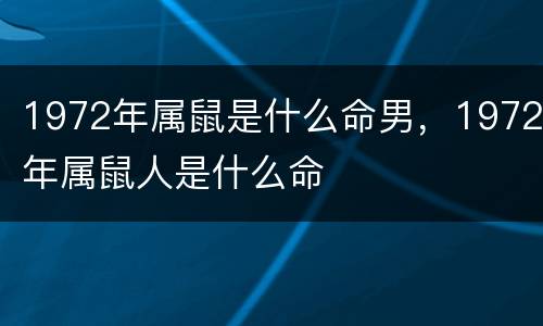 1972年属鼠是什么命男，1972年属鼠人是什么命