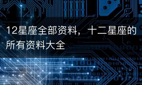 12星座全部资料，十二星座的所有资料大全
