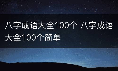 八字成语大全100个 八字成语大全100个简单