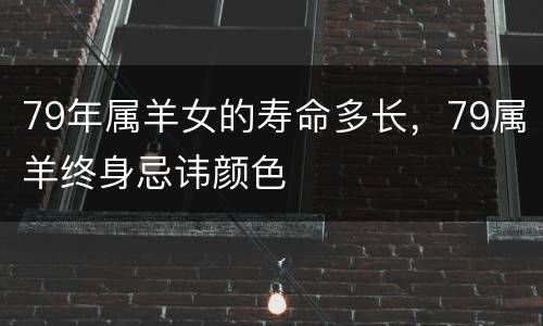 79年属羊女的寿命多长，79属羊终身忌讳颜色