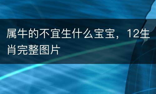 属牛的不宜生什么宝宝，12生肖完整图片