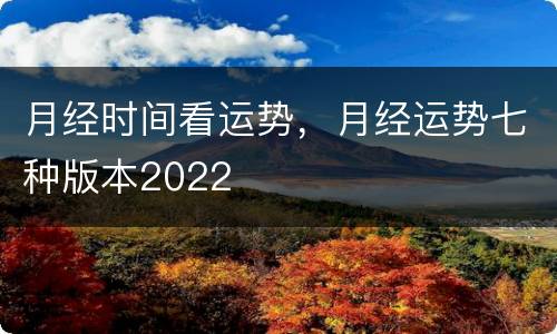 月经时间看运势，月经运势七种版本2022