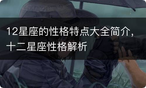12星座的性格特点大全简介，十二星座性格解析