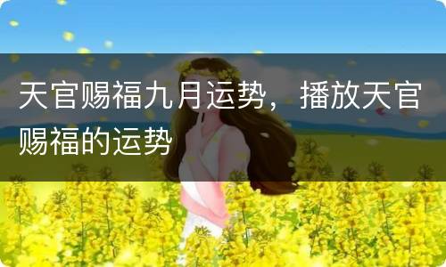 天官赐福九月运势，播放天官赐福的运势