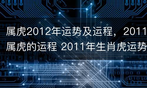 属虎2012年运势及运程，2011属虎的运程 2011年生肖虎运势