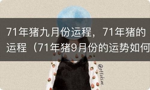 71年猪九月份运程，71年猪的运程（71年猪9月份的运势如何）