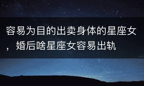 容易为目的出卖身体的星座女，婚后啥星座女容易出轨
